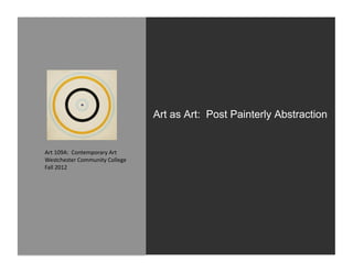 Art as Art: Post Painterly Abstraction


Art	
  109A:	
  	
  Contemporary	
  Art	
  
Westchester	
  Community	
  College	
  
Fall	
  2012	
  
 