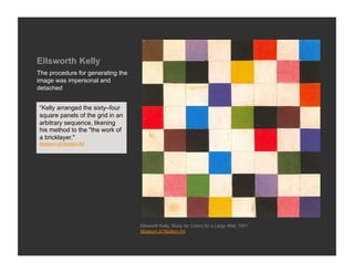 Ellsworth Kelly
He employed several of the
strategies for making “anonymous”
paintings listed earlier:

     The ready mad...