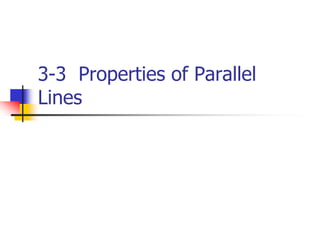 3-3 Properties of Parallel
Lines
 
