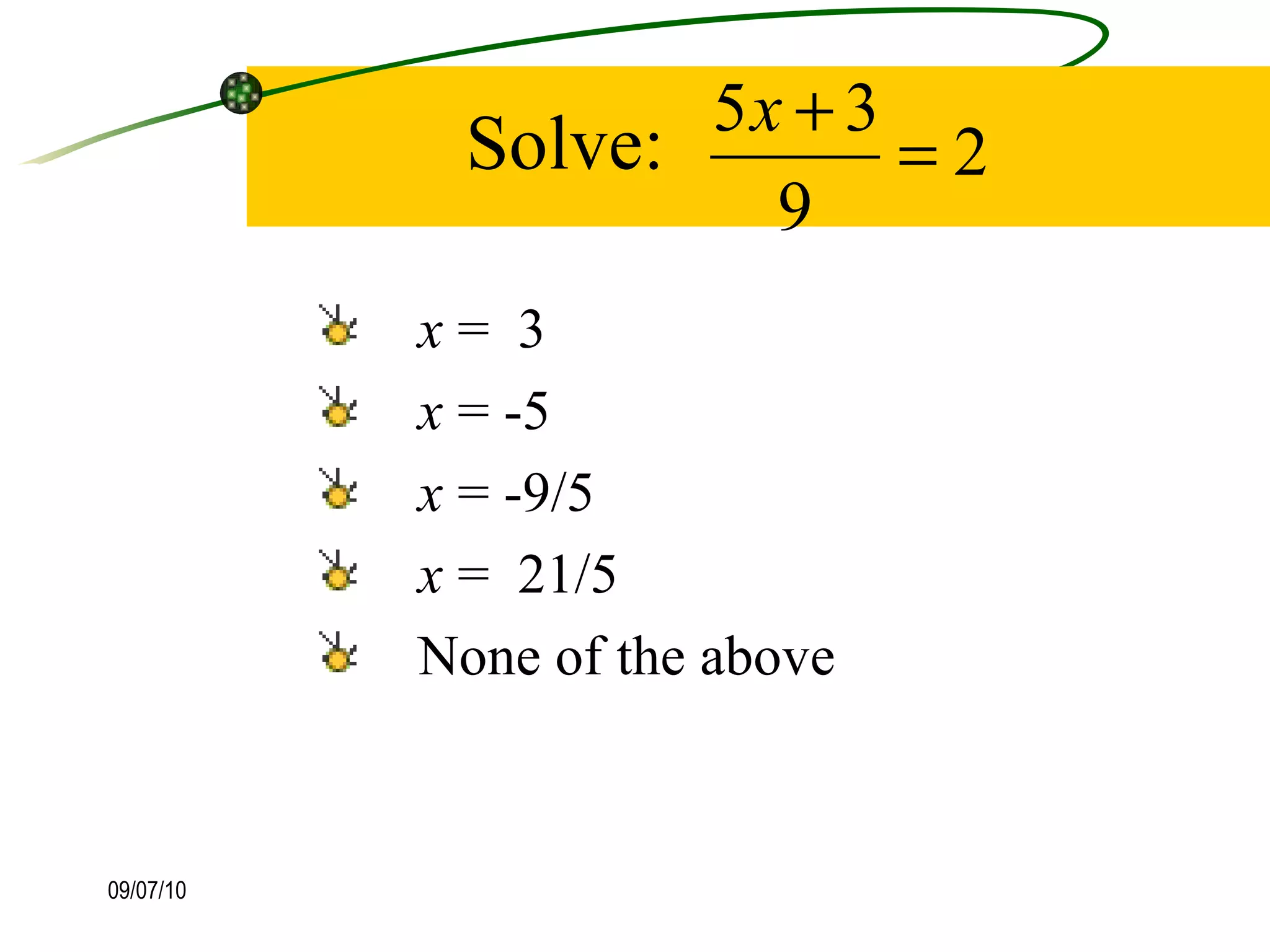 x  =  3 x  = -5  x  = -9/5  x  =  21/5  None of the above  Solve: 