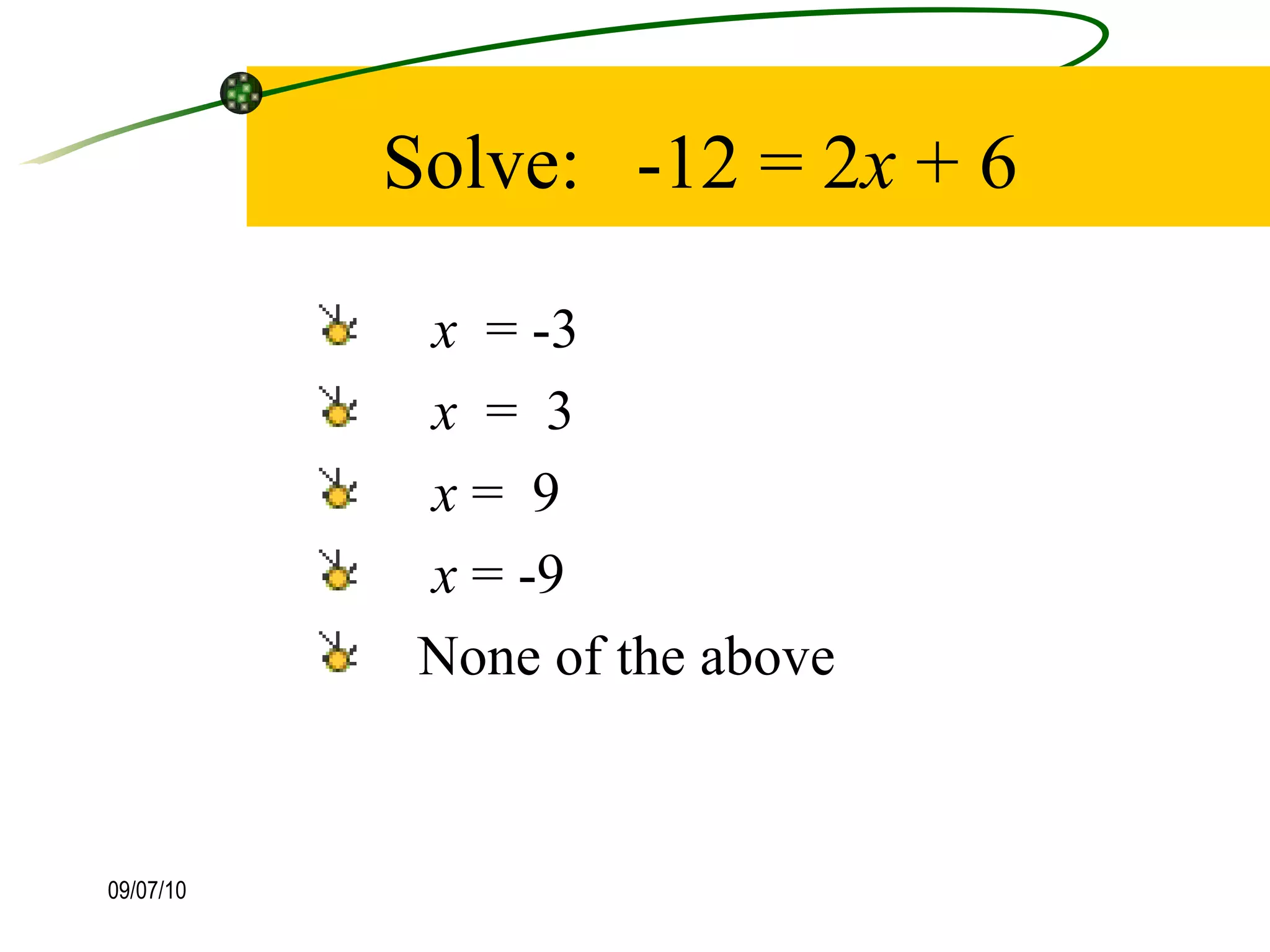 Solve: -12 = 2 x  + 6 x   = -3 x   =  3  x  =  9  x  = -9  None of the above  