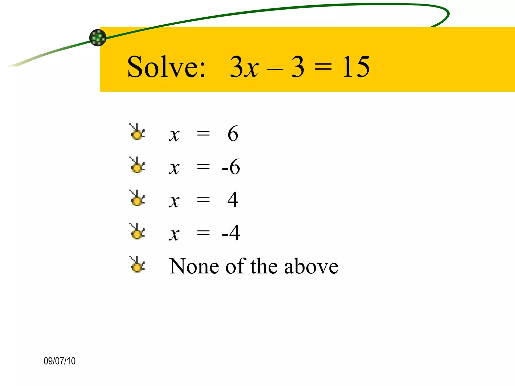 Solve: 3 x  – 3 = 15 x   =  6  x   =  -6 x   =  4 x   =  -4  None of the above  