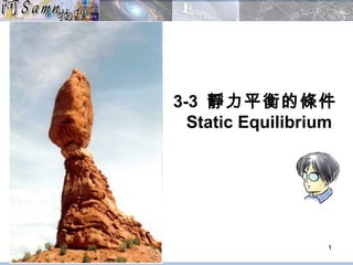 3-3 靜力平衡的條件 
Static Equilibrium 
1 
 