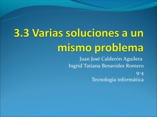 Juan José Calderón Aguilera
Ingrid Tatiana Benavides Romero
                             9-4
           Tecnología informática
 