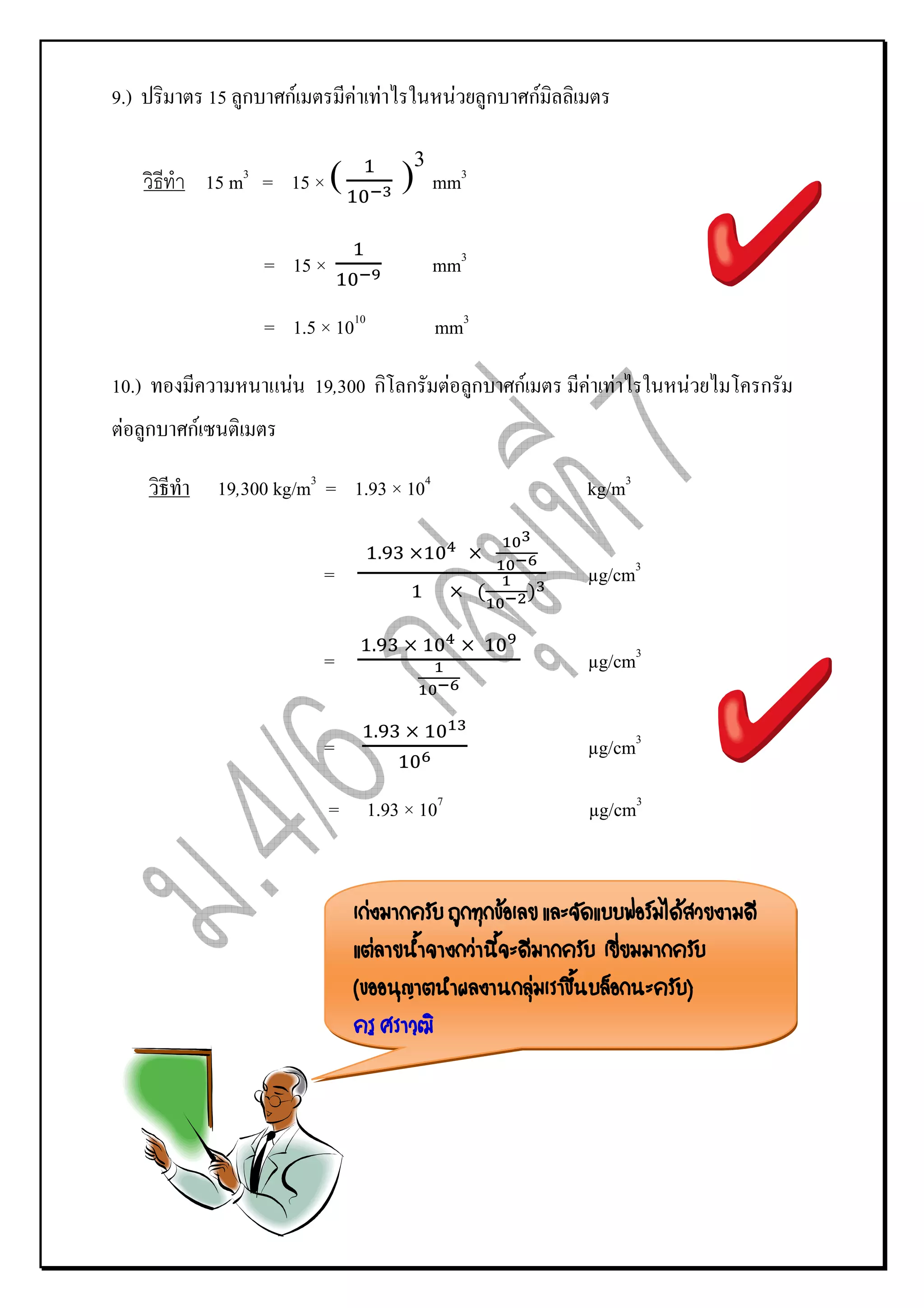9.)         15 ก      กF         F F                       F       ก            กF

                                                     3
                3
            15 m = 15 ×      (                   )       mm3

                    = 15 ×                               mm3

                    = 1.5 × 1010                         mm3

10.)                   F 19,300 ก ก                       F ก              กF            F F              F   ก
 F ก   กF

             19,300 kg/m3 = 1.93 × 104                                                   kg/m3

                                             .
                           =                                                             µg/cm3

                                         .
                           =                                                             µg/cm3

                                         .
                           =                                                             µg/cm3

                             = 1.93 × 107                                                µg/cm3


                                     ‹                                 Œ                             Œ
                                         ‹                     ‹
                                 (                                              ‹    ึ                    )
 