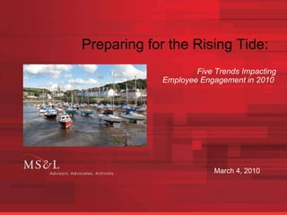 Preparing for the Rising Tide:   Five Trends Impacting Employee Engagement in 2010    March 4, 2010 