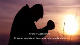 Ayuno y Abstinencia
- El ayuno consiste en hacer una sola comida al día.
 
