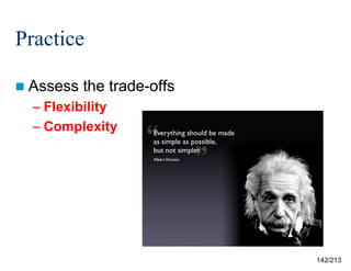 Practice
 Assess

the trade-offs

– Flexibility
– Complexity

142/213

 