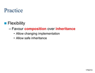 Practice
 Flexibility

– Favour composition over inheritance
• Allow changing implementation
• Allow safe inheritance

179/213

 