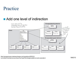 Practice
 Add

one level of indirection

http://programmers.stackexchange.com/questions/203210/
is-context-inheritance-as-shown-by-head-first-design-patterns-duck-example-ir

186/213

 