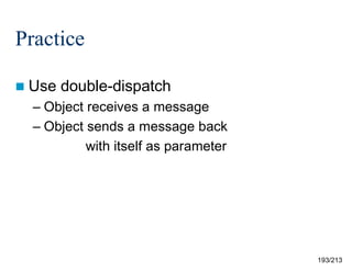 Practice
 Use

double-dispatch

– Object receives a message
– Object sends a message back
with itself as parameter

193/213

 