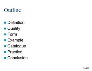 Outline
 Definition
 Quality
 Form
 Example
 Catalogue
 Practice
 Conclusion
20/213

 