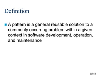 Definition
A

pattern is a general reusable solution to a
commonly occurring problem within a given
context in software development, operation,
and maintenance

29/213

 
