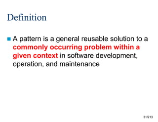 Definition
A

pattern is a general reusable solution to a
commonly occurring problem within a
given context in software development,
operation, and maintenance

31/213

 