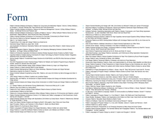 Form
1.
2.
3.
4.
5.
6.
7.
8.
9.
10.
11.
12.
13.
14.
15.
16.
17.
18.
19.
20.
21.
22.
23.
24.
25.
26.
27.
28.
29.
30.
31.
32.
33.
34.
35.

Pattern-Oriented Software Architecture, Patterns for Concurrent and Networked Objects: Volume 2 (Wiley Software...
by Douglas C. Schmidt, Michael Stal, Hans Rohnert and Frank Buschmann
Pattern-Oriented Software Architecture, Patterns for Resource Management: Volume 3 (Wiley Software Patterns
Series... by Michael Kircher and Prashant Jain
Pattern-Oriented Software Architecture, A System of Patterns: Volume 1 (Wiley Software Patterns Series) by Frank
Buschmann, Regine Meunier, Hans Rohnert and Peter Sommerlad
Pattern-Oriented Software Architecture For Dummies (For Dummies (Computers)) by Robert Hanmer
Web Security Patterns by Ramesh Nagappan and Christopher Steel
Safe C++ by Vladimir Kushnir
Programming in the Large with Design Patterns by Eddie Burris
Elemental Design Patterns by Jason McC. Smith
Java Application Architecture: Modularity Patterns with Examples Using OSGi (Robert C. Martin Series) by Kirk
Knoernschild
Enterprise Integration Patterns: Designing, Building, and Deploying Messaging Solutions (Addison-Wesley
Signature... by Gregor Hohpe and Bobby Woolf
Patterns of Enterprise Application Architecture (Addison-Wesley Signature Series (Fowler)) by Martin Fowler
Cognitive Patterns: Problem-Solving Frameworks for Object Technology by Robert K Konitzer, Bobbin Teegarden,
Alexander Rush and Karen M Gardner
Service Design Patterns: Fundamental Design Solutions for SOAP/WSDL and RESTful Web Services by Robert
Daigneau
The ACE Programmer's Guide: Practical Design Patterns for Network and Systems Programming by Stephen D.
Huston, James CE Johnson and Umar Syyid
Patterns for Parallel Software Design (Wiley Software Patterns Series) by Jorge Luis Ortega-Arjona
Design Patterns in Object-oriented ABAP by Igor Barbaric
Object-Oriented Reengineering Patterns by Oscar Nierstrasz, Stéphane Ducasse and Serge Demeyer
Dependency Injection by Dhanji R. Prasanna
Object-Oriented Software Engineering Using UML, Patterns, and Java (3rd Edition) by Bernd Bruegge and Allen H.
Dutoit
J2EE Design Patterns by William Crawford and Jonathan Kaplan
Applying UML and Patterns: An Introduction to Object-oriented Analysis and Design and Iterative Development by
Craig Larman
Object-oriented Analysis and Design Using Umlan Introduction to Unified Process and Design Patterns by Mahesh P.
Matha
C++ Design Patterns and Derivatives Pricing (Mathematics, Finance and Risk) by M. S. Joshi
Effective Java (2nd Edition) by Joshua Bloch
Patterns for Fault Tolerant Software (Wiley Software Patterns Series) by Robert Hanmer
Implementation Patterns by Kent Beck
Patterns for Computer-Mediated Interaction (Wiley Software Patterns Series) by Till Schummer and Stephan Lukosch
Pattern Oriented Software Architecture Volume 5: On Patterns and Pattern Languages by Frank Buschmann, Kevlin
Henney and Douglas C. Schmidt
Object-Oriented Analysis and Design with Applications (3rd Edition) by Grady Booch, Robert A. Maksimchuk, Michael
W. Engle and Bobbi J. Young
Head First Object-Oriented Analysis and Design by Brett D. McLaughlin, Gary Pollice and Dave West
Agile Principles, Patterns, and Practices in C# by Robert C. Martin and Micah Martin
Design Patterns For Dummies by Steve Holzner
Pattern Languages of Program Design 5 by Dragos Manolescu, Markus Voelter and James Noble
Design Patterns in Java(TM) (Software Patterns Series) by Steven John Metsker and William C. Wake
Object-Oriented Design and Patterns by Cay S. Horstmann

37.
38.
39.
40.
41.
42.
43.
44.
45.
46.
47.
48.
49.
50.
51.
52.
53.
54.
55.
56.
57.
58.
59.
60.
61.
62.
63.
64.
65.
66.
67.
68.
69.
70.
71.
72.

Object-Oriented Modeling and Design with UML (2nd Edition) by Michael R. Blaha and James R Rumbaugh
Remoting Patterns: Foundations of Enterprise, Internet and Realtime Distributed Object Middleware (Wiley
Software... by Markus Völter, Michael Kircher and Uwe Zdun
Software Factories: Assembling Applications with Patterns, Models, Frameworks, and Tools (Wiley Application
Development... by Jack Greenfield, Keith Short, Steve Cook and Stuart Kent
Refactoring to Patterns by Joshua Kerievsky
Architecting Enterprise Solutions: Patterns for High-Capability Internet-based Systems (Wiley Software Patterns...
by Paul Dyson and Andrew Longshaw
Enterprise Patterns and MDA: Building Better Software with Archetype Patterns and UML by Jim Arlow and Ila
Neustadt
Data Access Patterns: Database Interactions in Object-Oriented Applications by Clifton Nock
Domain-Driven Design: Tackling Complexity in the Heart of Software by Eric Evans
Pattern-Oriented Analysis and Design: Composing Patterns to Design Software Systems by Sherif M. Yacoub,
Hany H. Ammar, Sherif Yacoub and Hany Ammar
Java Extreme Programming Cookbook by Eric M. Burke and Brian M. Coyner
J2EE Best Practices: Java Design Patterns, Automation, and Performance (Wiley Application Development
Series) by Darren Broemmer
Real-Time Design Patterns: Robust Scalable Architecture for Real-Time Systems by Bruce Powel Douglass
Design Patterns Java¿ Workbook by Steven John Metsker
EJB Design Patterns: Advanced Patterns, Processes, and Idioms by Floyd Marinescu
Streamlined Object Modeling: Patterns, Rules, and Implementation by Jill Nicola, Mark Mayfield and Mike Abney
Design Patterns Explained: A New Perspective on Object-Oriented Design by Alan Shalloway and James Trott
Small Memory Software: Patterns for systems with limited memory (Software Patterns Series) by James Noble
and Charles Weir
AntiPatterns in Project Management by William J. Brown, Hays W. "Skip" McCormick III and Scott W. Thomas
Pattern Languages of Program Design 4 (Software Patterns Series) by Brian Foote, Neil Harrison and Hans
Rohnert
Testing Object-Oriented Systems: Models, Patterns, and Tools by Robert V. Binder
Design Patterns and Contracts by Jean-Marc Jezequel, Michel Train and Christine Mingins
Object-Oriented Software Development Using Java: Principles, Patterns, and Frameworks (1/e) by Xiaoping Jia
Refactoring: Improving the Design of Existing Code by Martin Fowler, Kent Beck, John Brant and William Opdyke
More Process Patterns: Delivering Large-Scale Systems Using Object Technology (SIGS: Managing Object
Technology... by Scott W. Ambler
Pattern Hatching: Design Patterns Applied by John Vlissides
AntiPatterns: Refactoring Software, Architectures, and Projects in Crisis by William J. Brown, Raphael C. Malveau,
Hays W. "Skip" McCormick and Thomas J. Mowbray
A Little Java, A Few Patterns (Language, Speech, & Communication) by Matthias Felleisen, Daniel P. Friedman
and Ralph E. Johnson
Pattern Languages of Program Design 3 (v. 3) by Robert C. Martin, Dirk Riehle and Frank Buschmann
Object Models: Strategies, Patterns, and Applications (2nd Edition) by Peter Coad, David North and Mark Mayfield
Analysis Patterns: Reusable Object Models by Martin Fowler
Patterns of Software: Tales from the Software Community by Richard P. Gabriel
Pattern Languages of Program Design 2 (v. 2) by John Vlissides, James O. Coplien and Norman L. Kerth
Software Patterns by James Coplien
Software Architecture: Perspectives on an Emerging Discipline by Mary Shaw and David Garlan
Adaptive Object-Oriented Software: The Demeter Method with Propagation Patterns: The Demeter Method with
Propagation... by Karl Lieberherr
Pattern Languages of Program Design by James O. Coplien and Douglas C. Schmidt

69/213

 