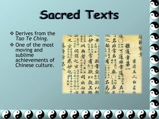 Sacred Texts
 Derives from the
  Tao Te Ching.
 One of the most
  moving and
  sublime
  achievements of
  Chinese culture.
 