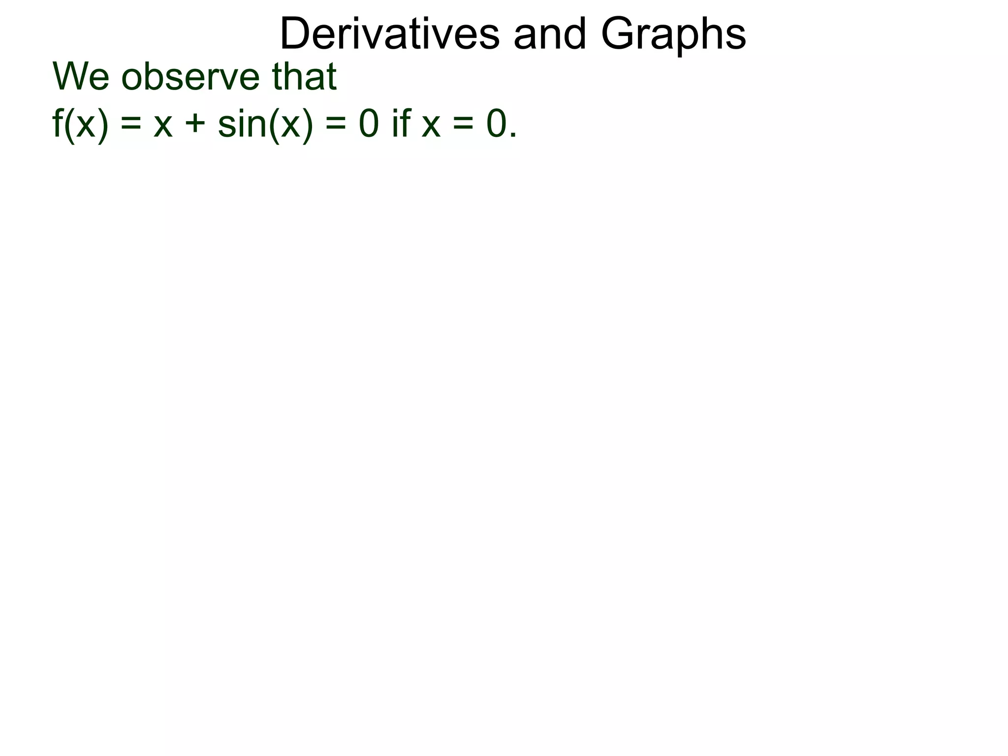 Derivatives and Graphs 
We observe that 
f(x) = x + sin(x) = 0 if x = 0. 
 