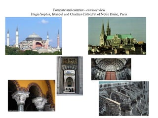 Compare and contrast - exterior view
Hagia Sophia, Istanbul and Chartres Cathedral of Notre Dame, Paris
 