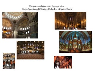 Compare and contrast - interior view
Hagia Sophia and Chartres Cathedral of Notre Dame
 