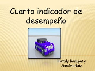 Cuarto indicador de
    desempeño



            Nataly Barajas y
              Sandra Ruiz
 