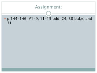 Assignment:
 p.144-146, #1-9, 11-15 odd, 24, 30 b,d,e, and
31
 