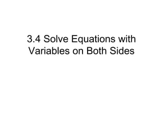 3.4 Solve Equations with
Variables on Both Sides
 
