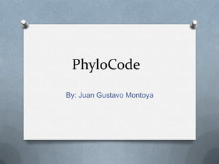 PhyloCode
By: Juan Gustavo Montoya
 