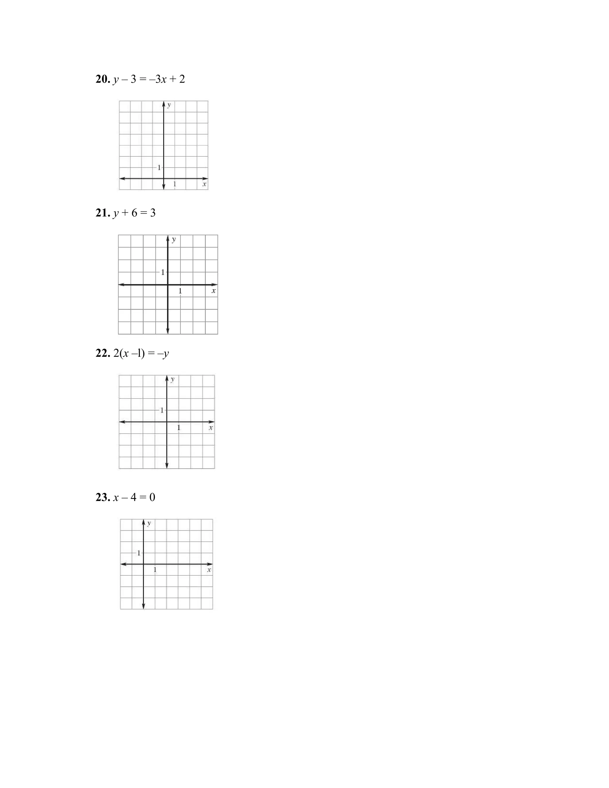 20. y – 3 = –3x + 2




21. y + 6 = 3




22. 2(x –l) = –y




23. x – 4 = 0
 