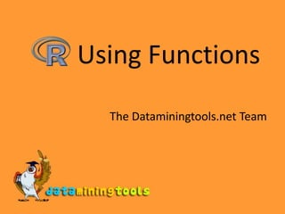 Using Functions The Dataminingtools.net Team 