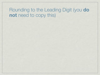 Rounding to the Leading Digit (you do
not need to copy this)
 