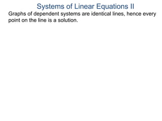 Graphs of dependent systems are identical lines, hence every
point on the line is a solution.
Systems of Linear Equations II
 
