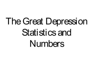 The Great Depression
Statistics and
Numbers

 