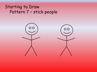 Starting to Draw
Pattern 7 – stick people
 