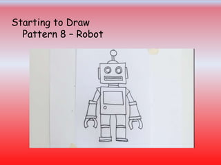 Starting to Draw
Pattern 8 – Robot
 