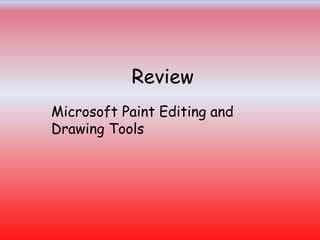 Review
Microsoft Paint Editing and
Drawing Tools
 