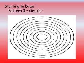 Starting to Draw
Pattern 3 – circular
 