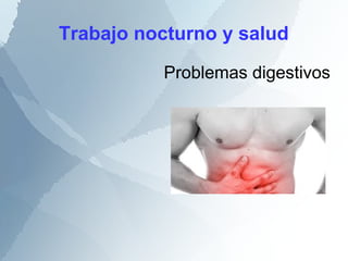 Trabajo nocturno y salud
Problemas digestivos
 