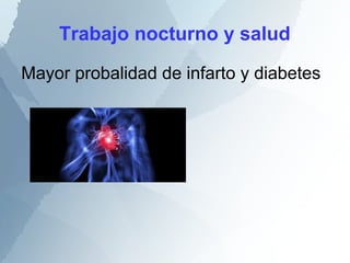 Trabajo nocturno y salud
Mayor probalidad de infarto y diabetes
 