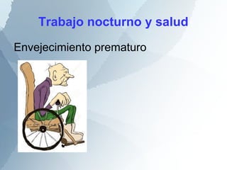 Trabajo nocturno y salud
Envejecimiento prematuro
 
