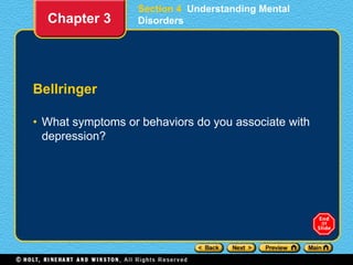 Section 4 Understanding Mental
Disorders
Bellringer
• What symptoms or behaviors do you associate with
depression?
Chapter 3
 