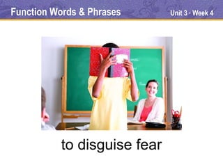 Function Words & Phrases     Unit 3 Week 4
                                  ●




          to disguise fear
 