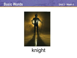 Basic Words            Unit 3 Week 4
                            ●




              knight
 