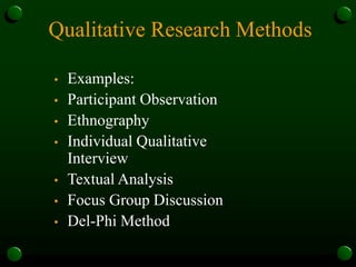 Qualitative Research Methods
• Examples:
• Participant Observation
• Ethnography
• Individual Qualitative
Interview
• Textual Analysis
• Focus Group Discussion
• Del-Phi Method
 