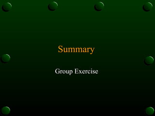Summary
Summary
Group Exercise
Group Exercise
 