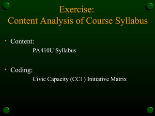 Exercise:
Content Analysis of Course Syllabus
• Content:
PA410U Syllabus
• Coding:
Civic Capacity (CCI ) Initiative Matrix
 