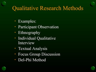 Qualitative Research Methods
• Examples:
• Participant Observation
• Ethnography
• Individual Qualitative
Interview
• Textual Analysis
• Focus Group Discussion
• Del-Phi Method
 