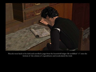 Niccolo went back to his desk and unrolled a page from the household ledger. He scribbled “-7” onto the bottom of the column of expenditures and recalculated the total.