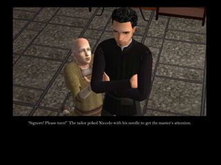 “Signore! Please turn!” The tailor poked Niccolo with his needle to get the master’s attention.