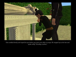 Giac nodded slowly and wiped his eyes before any tears were able to escape. He stepped up to the bier and spoke softly, “Goodbye, mother.”