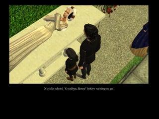 Niccolo echoed “Goodbye, Renee” before turning to go.